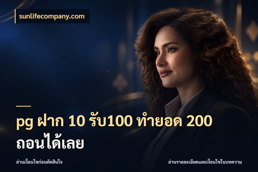 pg ฝาก 10 รับ100 ทำยอด 200 ถอนได้เลย sunlifecompany.com สีสันของโปรฝากและยอดรับ