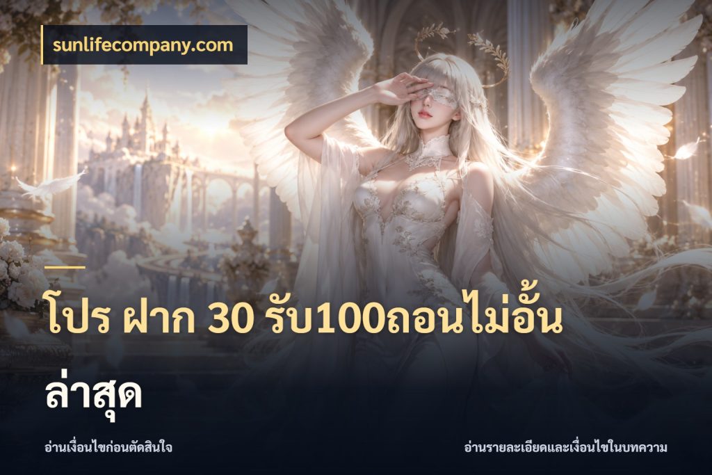 โปร ฝาก 30 รับ100ถอนไม่อั้น ล่าสุด sunlifecompany.com จับประเด็นยอดรับก่อนเลือกความสนุก